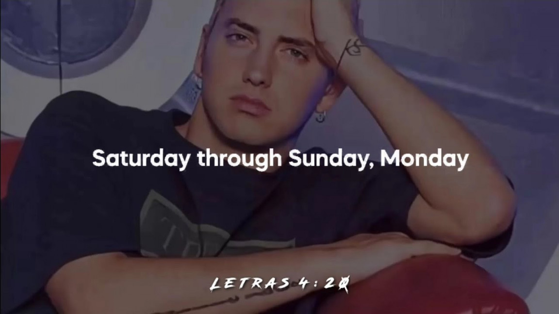 Superman - Eminem (Dirty Lyrics)  but i do know one thing though //  Saturday to sunday monday